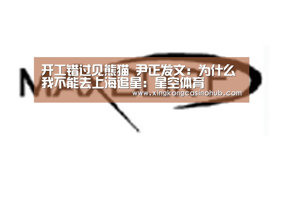 开工错过见熊猫 尹正发文:为什么我不能去上海追星:星空体育(图1) 星空官网