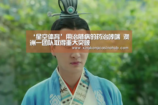 ‘星空体育’用治肺病的药治哮喘 澳洲一团队取得重大突破(图1) 星空体育