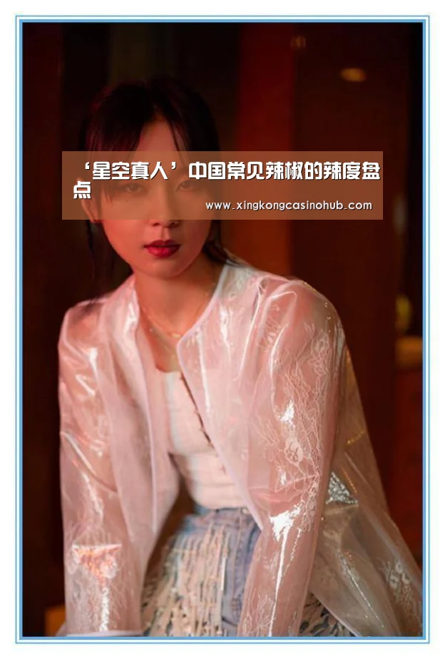‘星空真人’中国常见辣椒的辣度盘点(图2) 星空体育